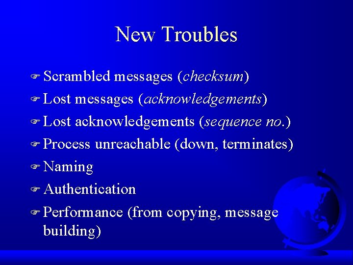 New Troubles F Scrambled messages (checksum) F Lost messages (acknowledgements) F Lost acknowledgements (sequence