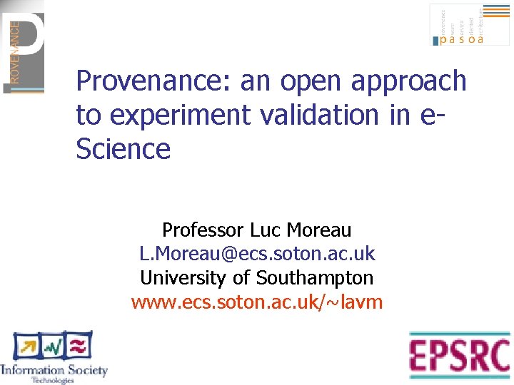 Provenance: an open approach to experiment validation in e. Science Professor Luc Moreau L.