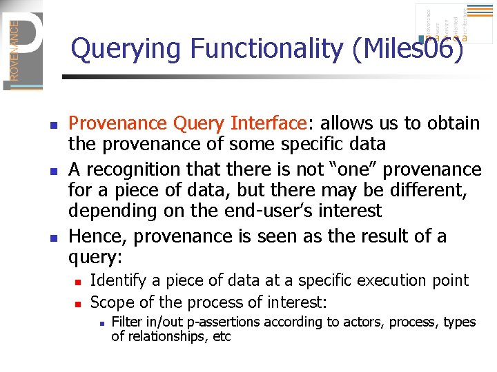 Querying Functionality (Miles 06) n n n Provenance Query Interface: allows us to obtain