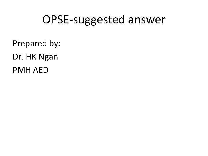 OPSE-suggested answer Prepared by: Dr. HK Ngan PMH AED 