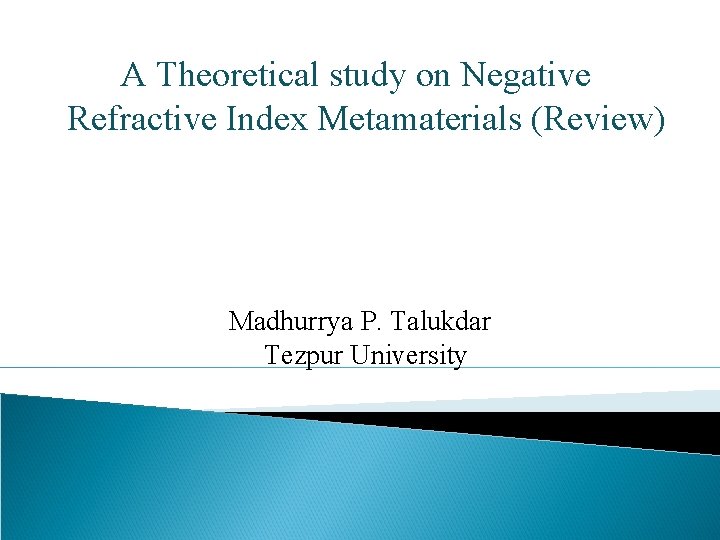 A Theoretical study on Negative Refractive Index Metamaterials (Review) Madhurrya P. Talukdar Tezpur University
