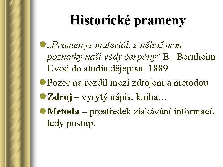 Historické prameny l „Pramen je materiál, z něhož jsou poznatky naší vědy čerpány“ E.