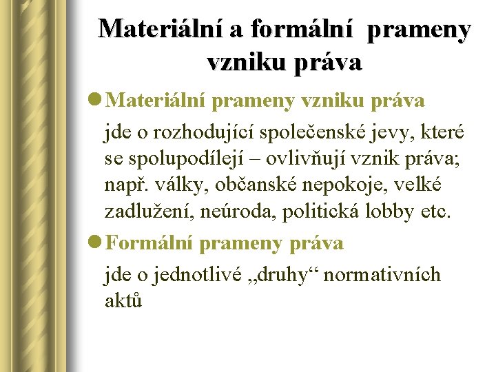 Materiální a formální prameny vzniku práva l Materiální prameny vzniku práva jde o rozhodující