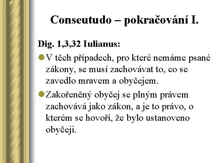 Conseutudo – pokračování I. Dig. 1, 3, 32 Iulianus: l V těch případech, pro