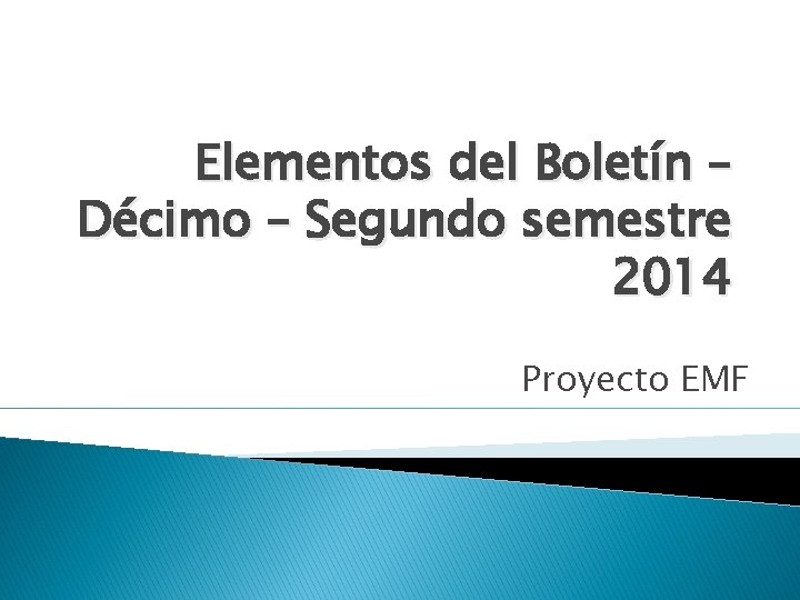 Elementos del Boletín – Décimo – Segundo semestre 2014 Proyecto EMF 