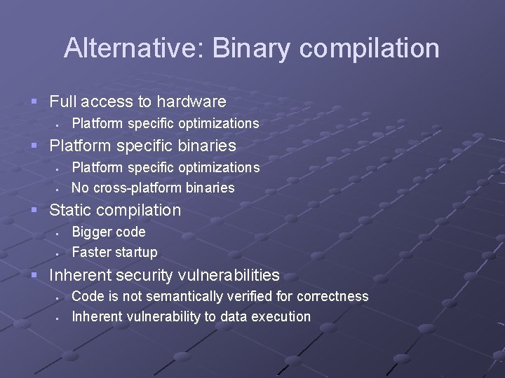 Alternative: Binary compilation § Full access to hardware § Platform specific optimizations § Platform