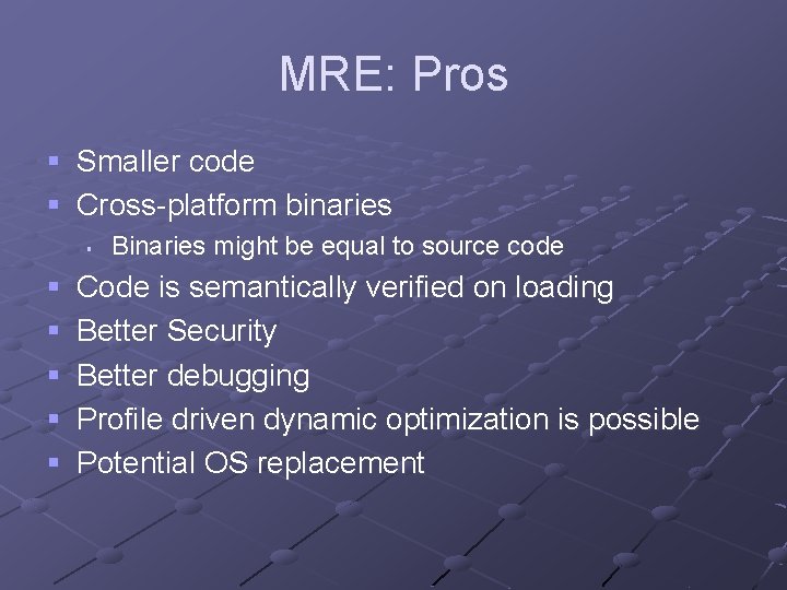 MRE: Pros § Smaller code § Cross-platform binaries § § § Binaries might be