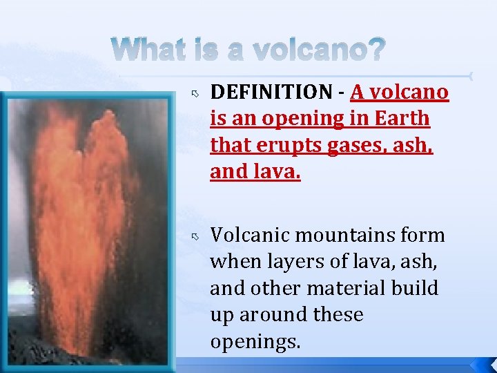 What is a volcano? DEFINITION - A volcano is an opening in Earth that