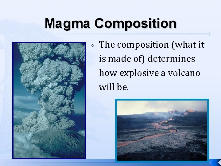 Magma Composition The composition (what it is made of) determines how explosive a volcano