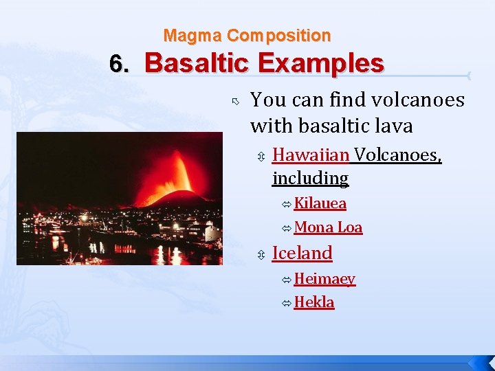 Magma Composition 6. Basaltic Examples You can find volcanoes with basaltic lava Hawaiian Volcanoes,