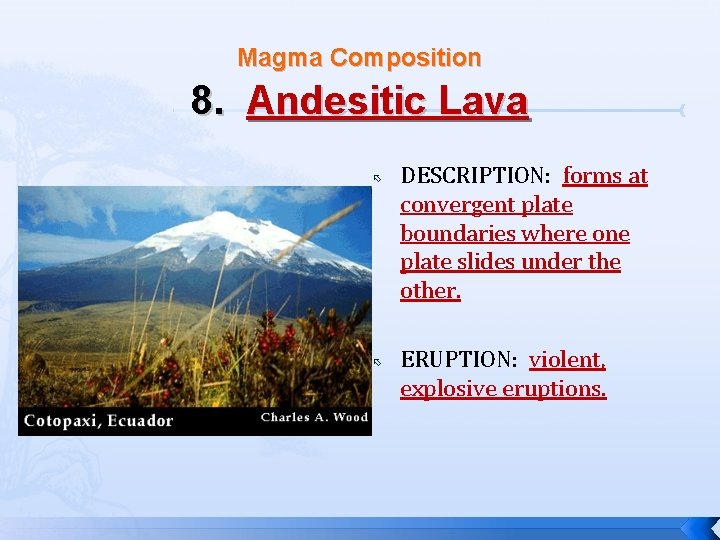 Magma Composition 8. Andesitic Lava DESCRIPTION: forms at convergent plate boundaries where one plate