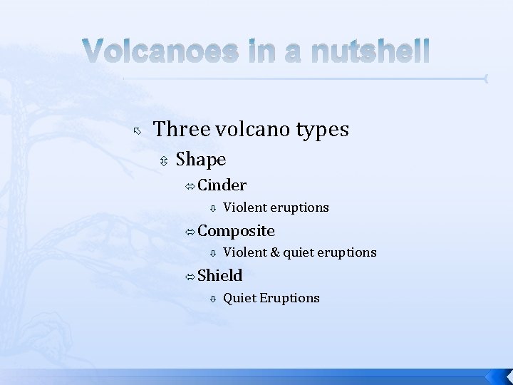 Volcanoes in a nutshell Three volcano types Shape Cinder Composite Violent eruptions Violent &