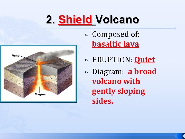 2. Shield Volcano Composed of: basaltic lava ERUPTION: Quiet Diagram: a broad volcano with
