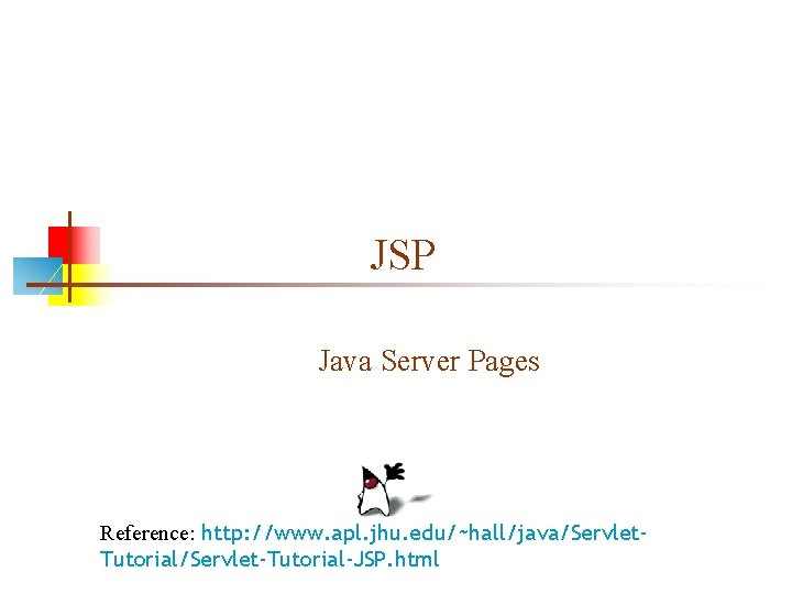 JSP Java Server Pages Reference: http: //www. apl. jhu. edu/~hall/java/Servlet. Tutorial/Servlet-Tutorial-JSP. html 