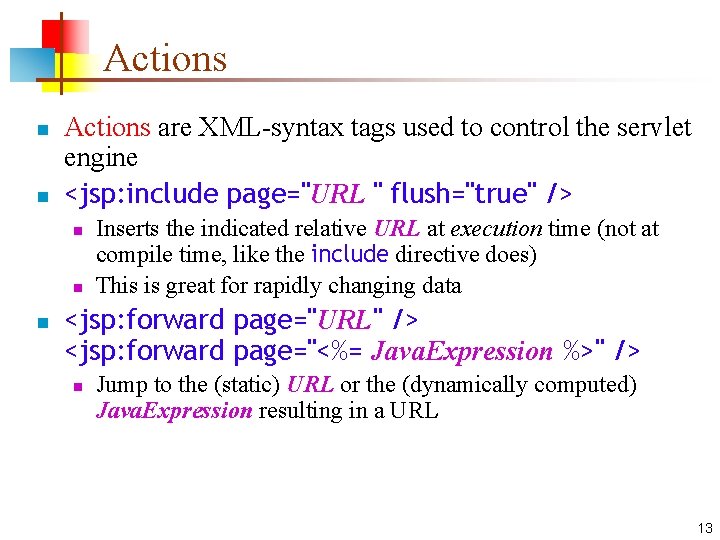 Actions n n Actions are XML-syntax tags used to control the servlet engine <jsp:
