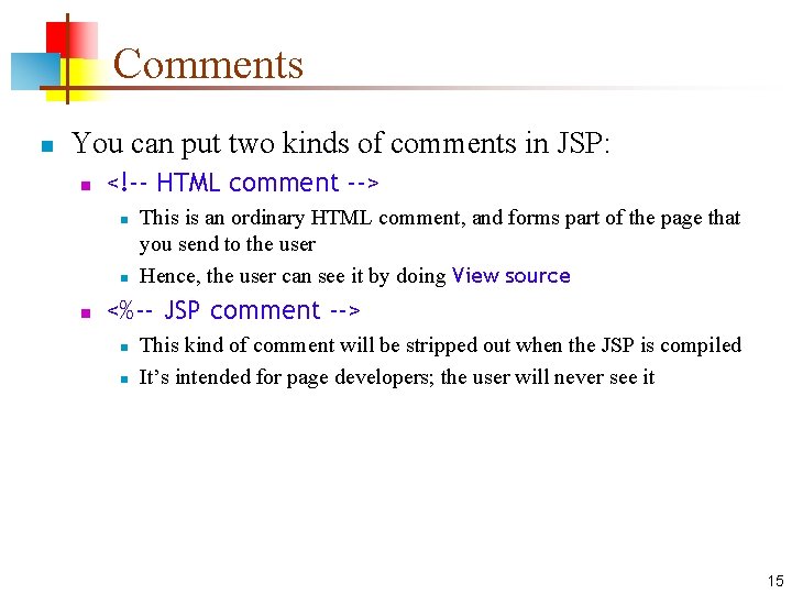 Comments n You can put two kinds of comments in JSP: n <!-- HTML