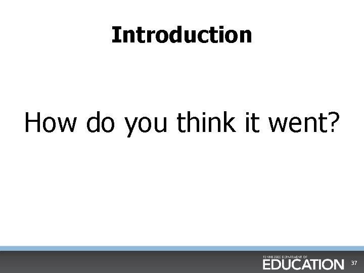 Introduction How do you think it went? 37 