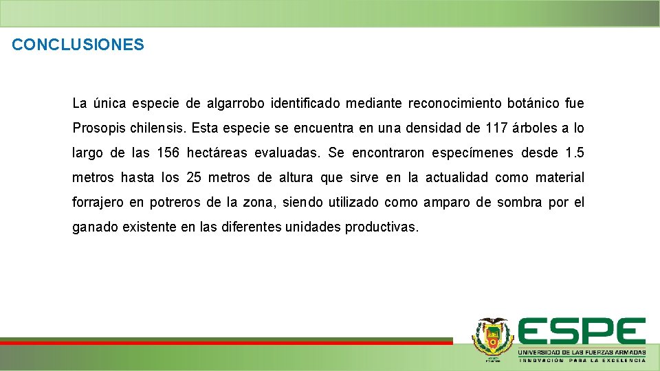 CONCLUSIONES La única especie de algarrobo identificado mediante reconocimiento botánico fue Prosopis chilensis. Esta CONCLUSIONES La única especie de algarrobo identificado mediante reconocimiento botánico fue Prosopis chilensis. Esta