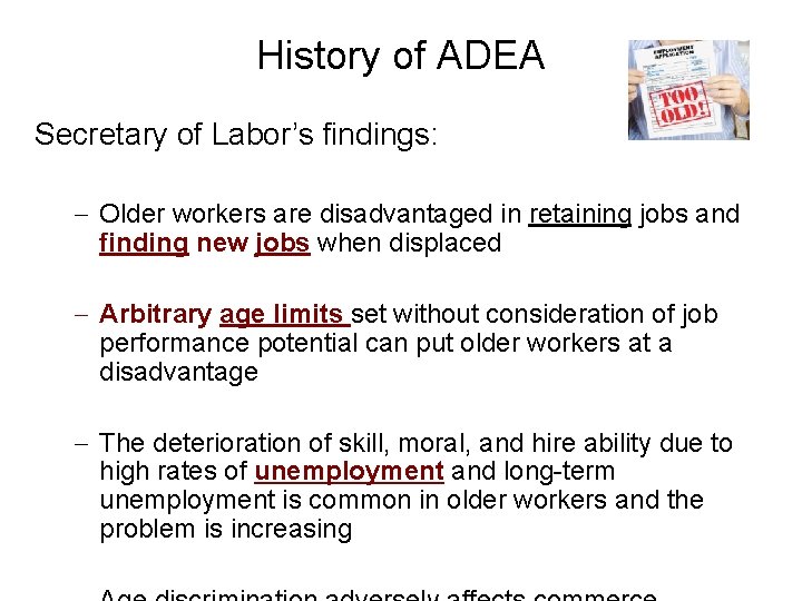 History of ADEA Secretary of Labor’s findings: – Older workers are disadvantaged in retaining