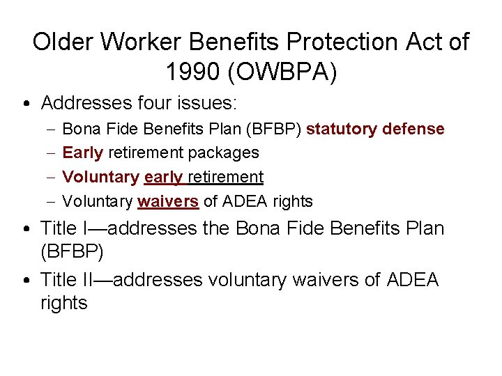 Older Worker Benefits Protection Act of 1990 (OWBPA) • Addresses four issues: – –