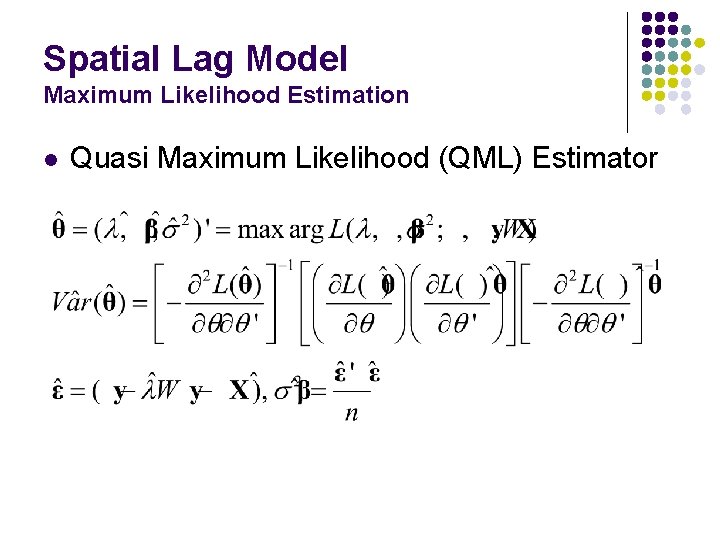 Spatial Lag Model Maximum Likelihood Estimation l Quasi Maximum Likelihood (QML) Estimator Spatial Lag Model Maximum Likelihood Estimation l Quasi Maximum Likelihood (QML) Estimator