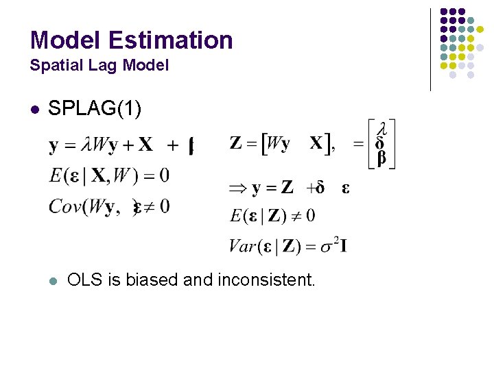 Model Estimation Spatial Lag Model l SPLAG(1) l OLS is biased and inconsistent. Model Estimation Spatial Lag Model l SPLAG(1) l OLS is biased and inconsistent.