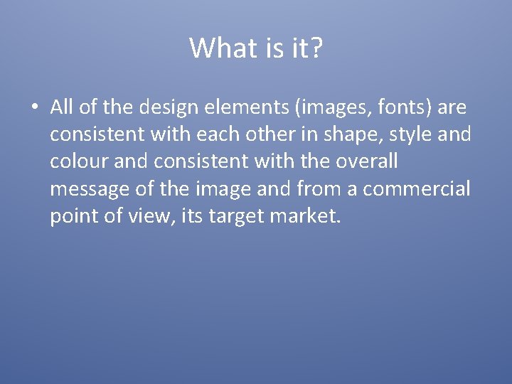 What is it? • All of the design elements (images, fonts) are consistent with