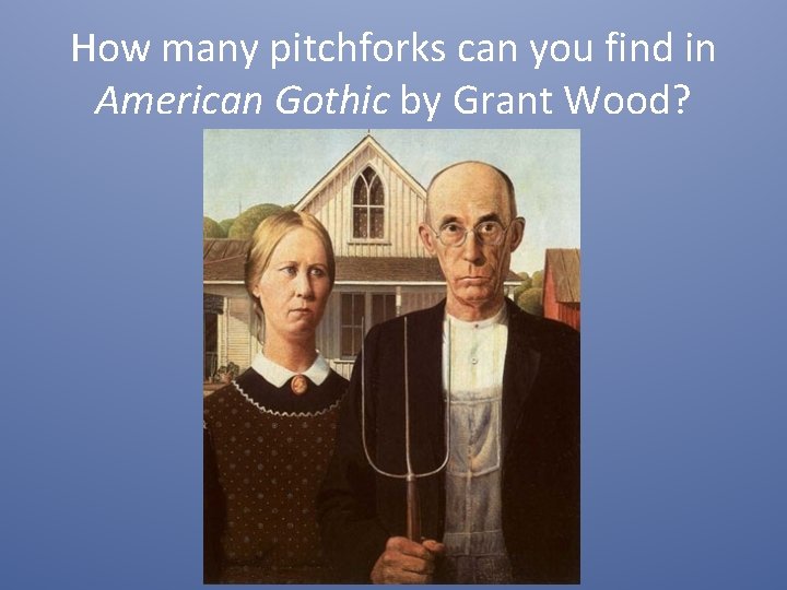 How many pitchforks can you find in American Gothic by Grant Wood? 
