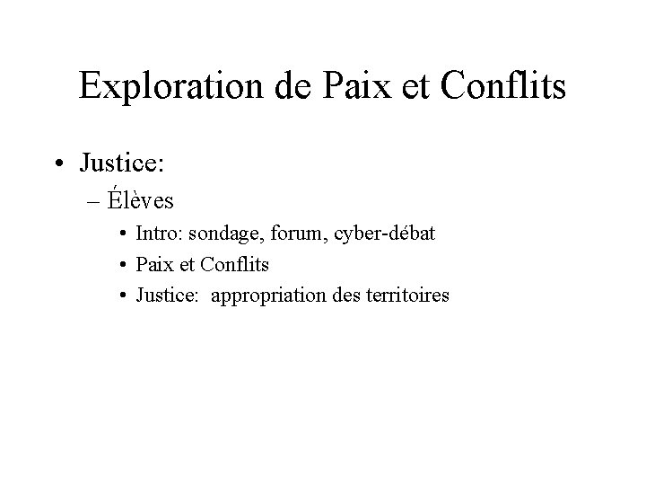Exploration de Paix et Conflits • Justice: – Élèves • Intro: sondage, forum, cyber-débat
