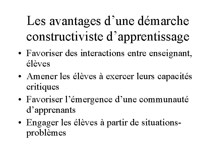 Les avantages d’une démarche constructiviste d’apprentissage • Favoriser des interactions entre enseignant, élèves •