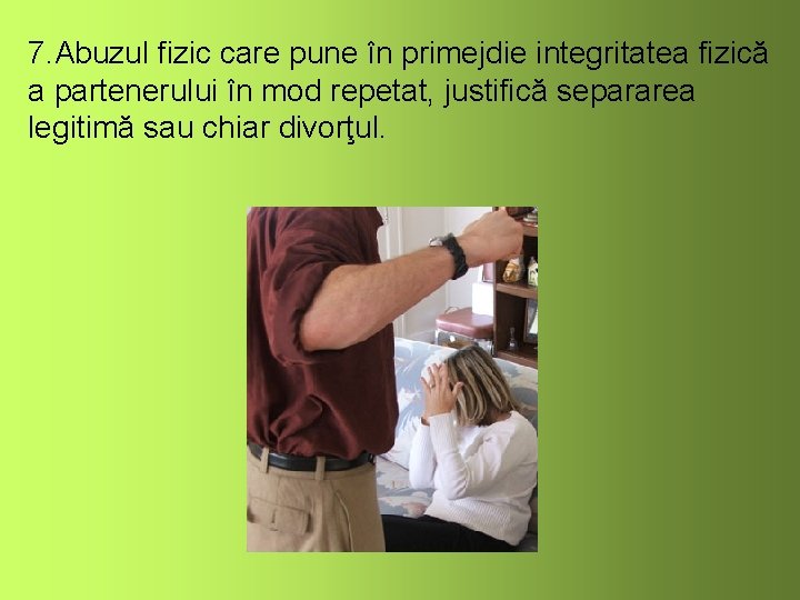 7. Abuzul fizic care pune în primejdie integritatea fizică a partenerului în mod repetat,