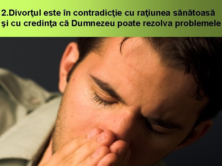 2. Divorţul este în contradicţie cu raţiunea sănătoasă şi cu credinţa că Dumnezeu poate