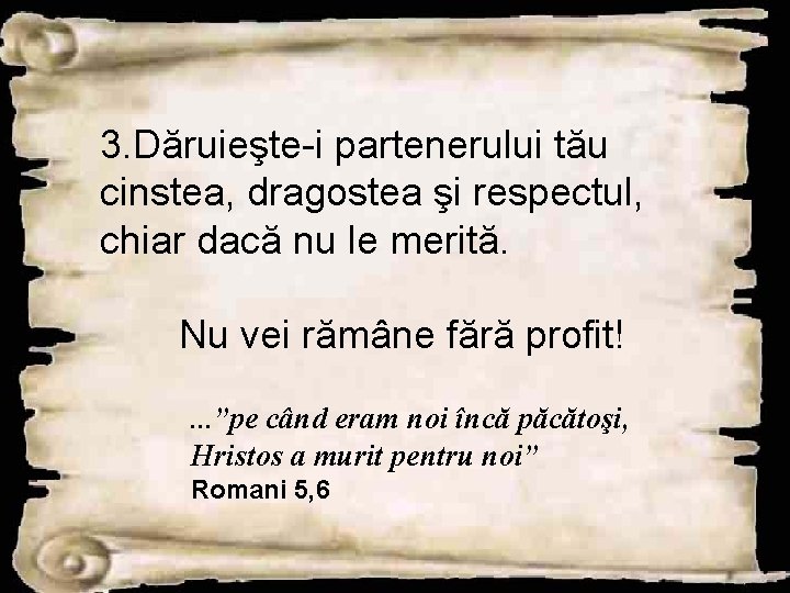 3. Dăruieşte-i partenerului tău cinstea, dragostea şi respectul, chiar dacă nu le merită. Nu