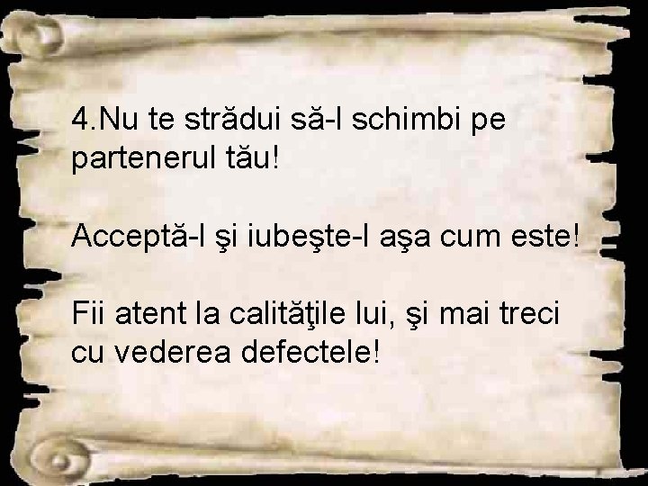 4. Nu te strădui să-l schimbi pe partenerul tău! Acceptă-l şi iubeşte-l aşa cum