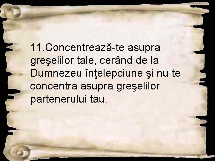 11. Concentrează-te asupra greşelilor tale, cerând de la Dumnezeu înţelepciune şi nu te concentra