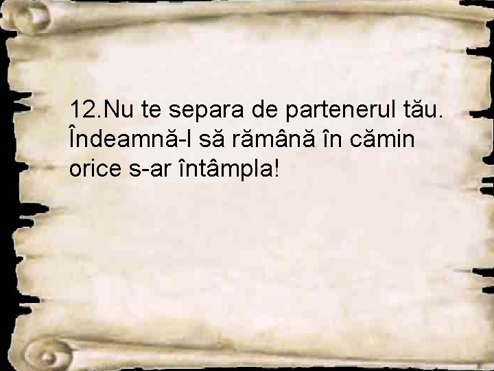 12. Nu te separa de partenerul tău. Îndeamnă-l să rămână în cămin orice s-ar