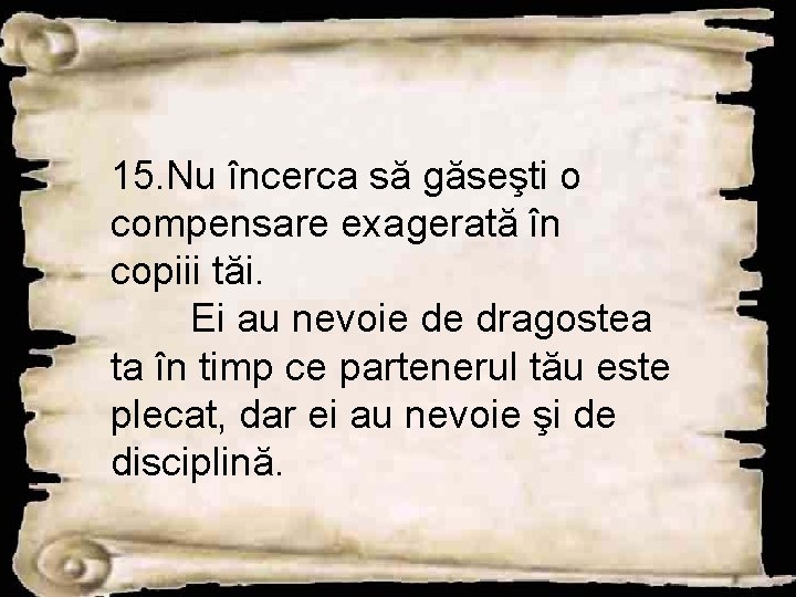 15. Nu încerca să găseşti o compensare exagerată în copiii tăi. Ei au nevoie