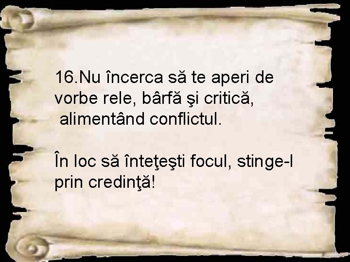 16. Nu încerca să te aperi de vorbe rele, bârfă şi critică, alimentând conflictul.