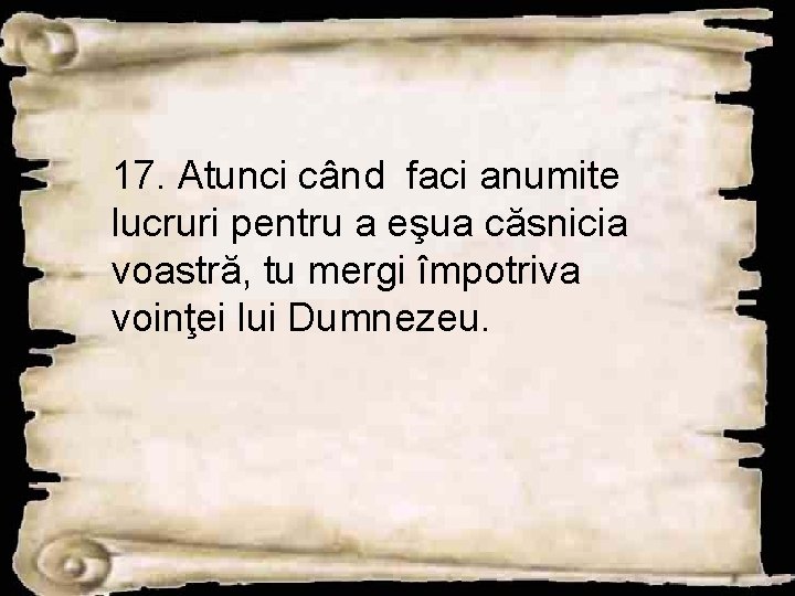 17. Atunci când faci anumite lucruri pentru a eşua căsnicia voastră, tu mergi împotriva