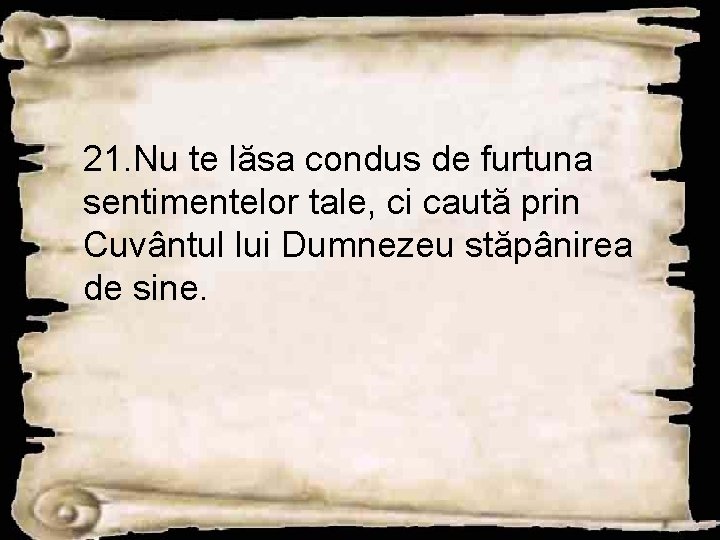 21. Nu te lăsa condus de furtuna sentimentelor tale, ci caută prin Cuvântul lui