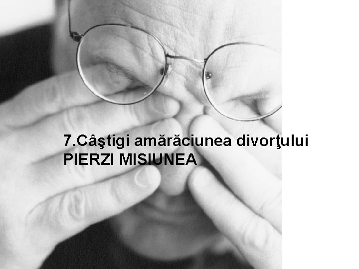 7. Câştigi amărăciunea divorţului PIERZI MISIUNEA 