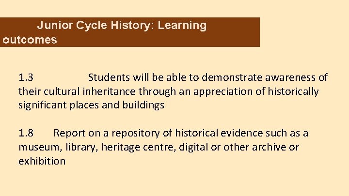 Junior Cycle History: Learning outcomes 1. 3 Students will be able to demonstrate awareness