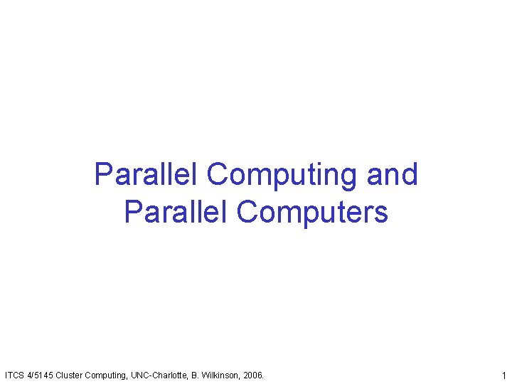 Parallel Computing and Parallel Computers ITCS 4/5145 Cluster Computing, UNC-Charlotte, B. Wilkinson, 2006. 1