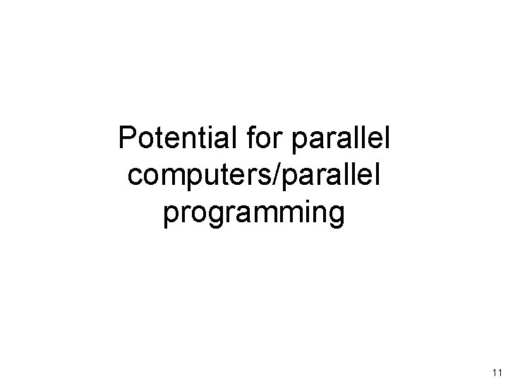 Potential for parallel computers/parallel programming 11 