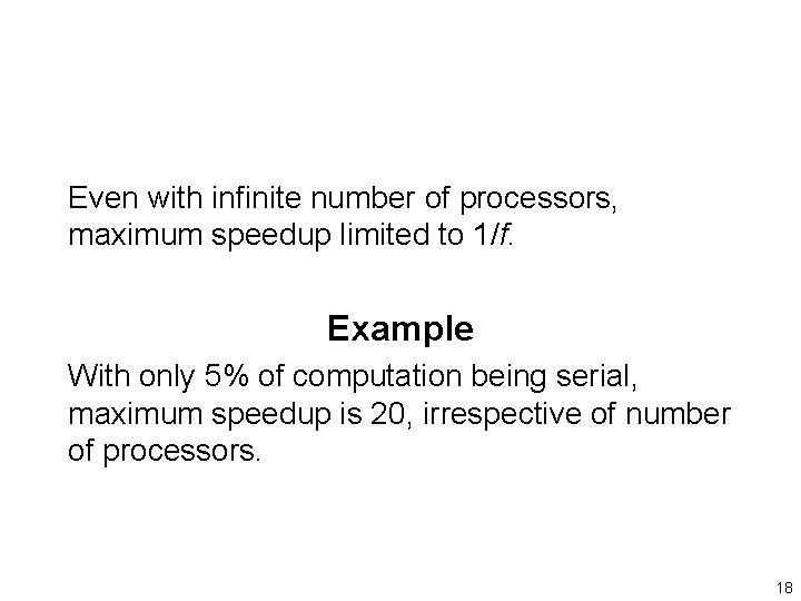 Even with infinite number of processors, maximum speedup limited to 1/f. Example With only