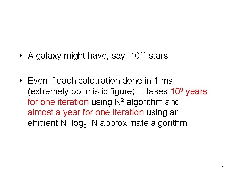  • A galaxy might have, say, 1011 stars. • Even if each calculation