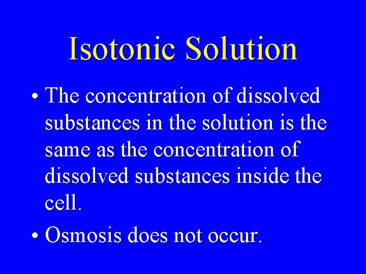 Isotonic Solution • The concentration of dissolved substances in the solution is the same