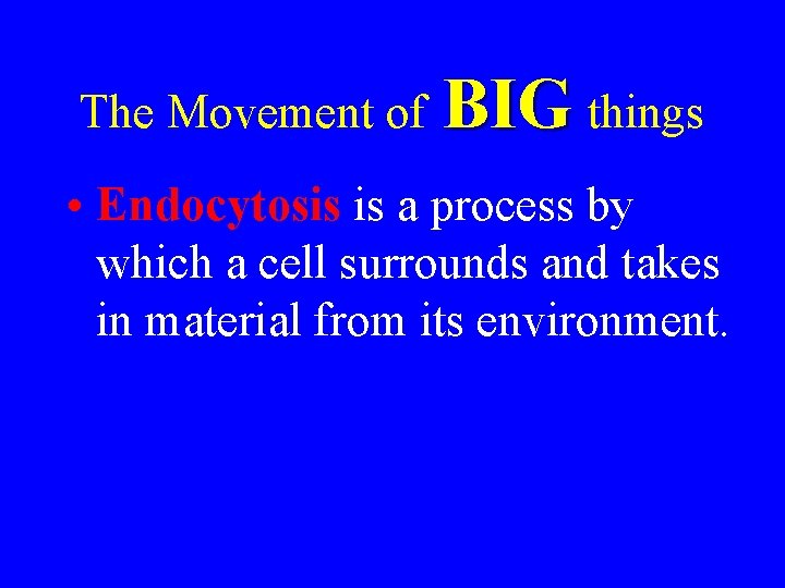 The Movement of BIG things • Endocytosis is a process by which a cell