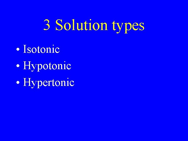 3 Solution types • Isotonic • Hypertonic 