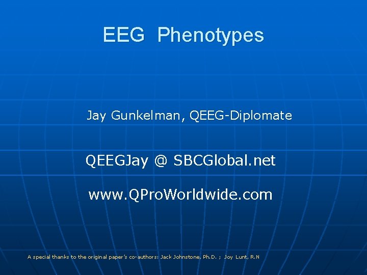 EEG Phenotypes Jay Gunkelman, QEEG-Diplomate QEEGJay @ SBCGlobal. net www. QPro. Worldwide. com A